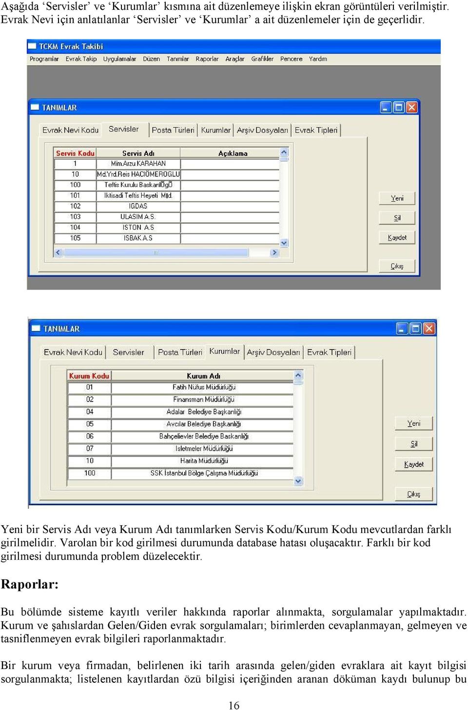 Farklı bir kod girilmesi durumunda problem düzelecektir. Raporlar: Bu bölümde sisteme kayıtlı veriler hakkında raporlar alınmakta, sorgulamalar yapılmaktadır.