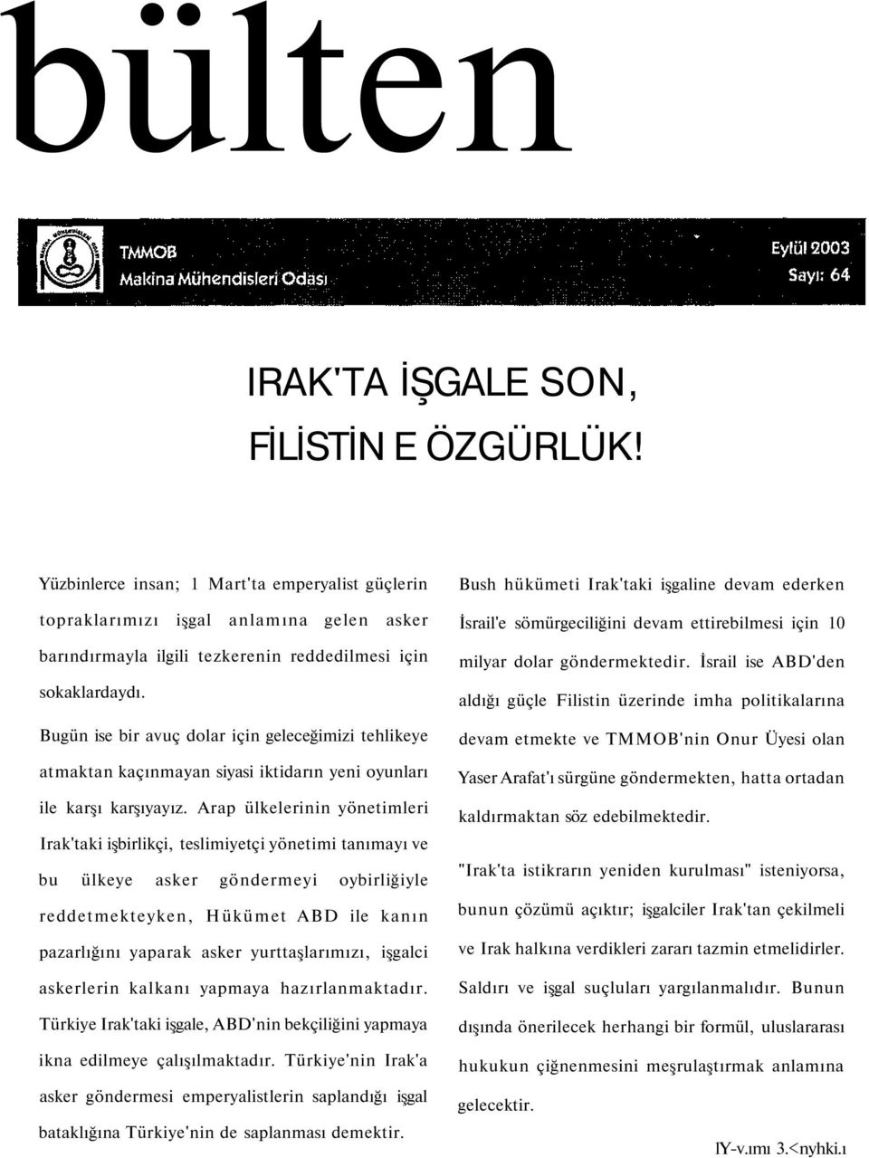 Bugün ise bir avuç dolar için geleceğimizi tehlikeye atmaktan kaçınmayan siyasi iktidarın yeni oyunları ile karşı karşıyayız.