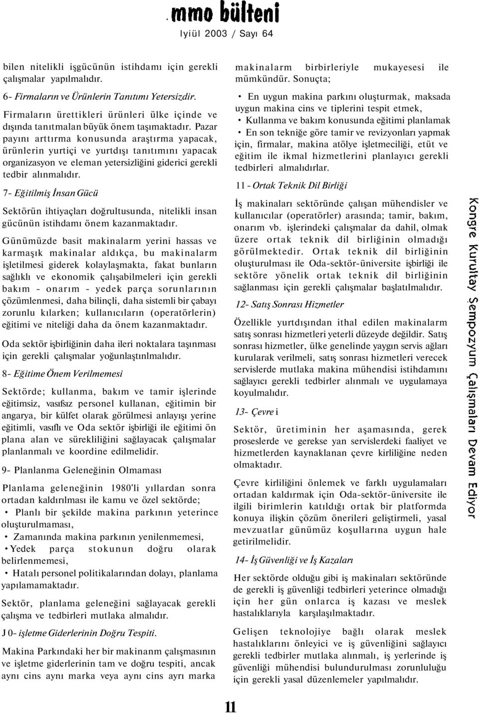 Pazar payını arttırma konusunda araştırma yapacak, ürünlerin yurtiçi ve yurtdışı tanıtımını yapacak organizasyon ve eleman yetersizliğini giderici gerekli tedbir alınmalıdır.