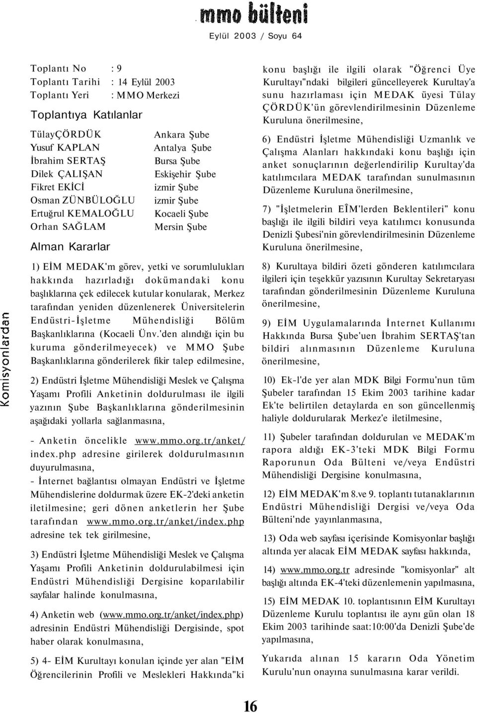 hakkında hazırladığı dokümandaki konu başlıklarına çek edilecek kutular konularak, Merkez tarafından yeniden düzenlenerek Üniversitelerin Endüstri-İşletme Mühendisliği Bölüm Başkanlıklarına (Kocaeli