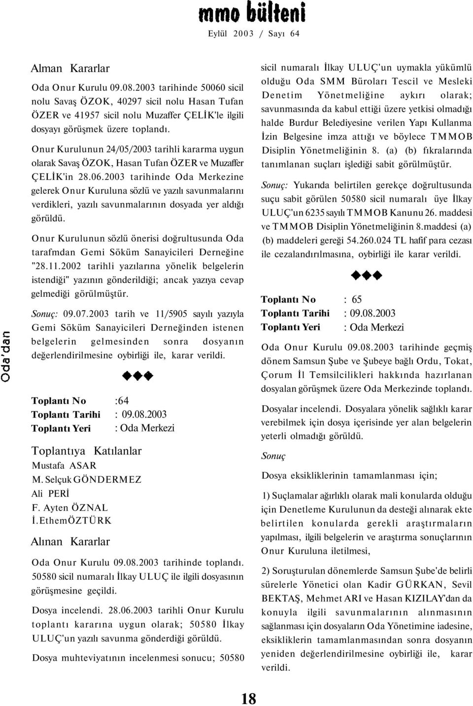 2003 tarihinde Oda Merkezine gelerek Onur Kuruluna sözlü ve yazılı savunmalarını verdikleri, yazılı savunmalarının dosyada yer aldığı görüldü.