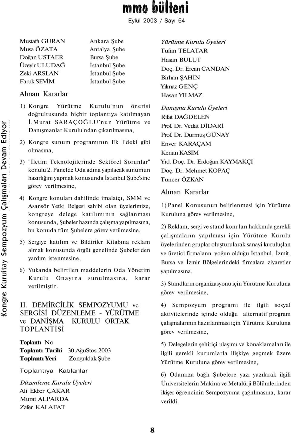 Murat SARAÇOĞLU'nun Yürütme ve Danışmanlar Kurulu'ndan çıkarılmasına, 2) Kongre sunum programının Ek l'deki gibi olmasına, 3) "İletim Teknolojilerinde Sektörel Sorunlar" konulu 2.