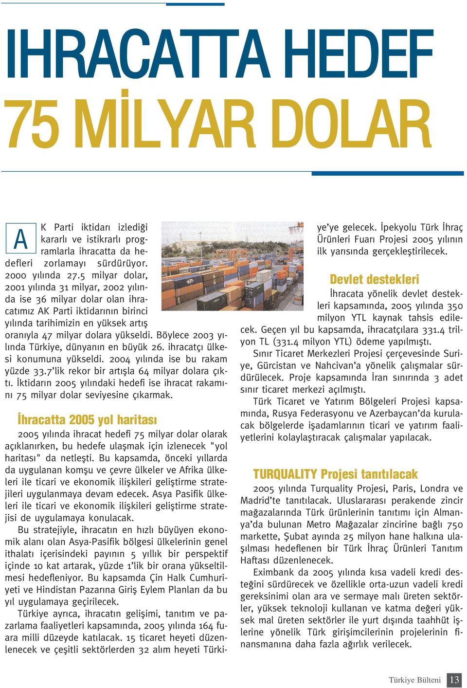 Böylece 2003 y - l nda Türkiye, dünyan n en büyük 26. ihracatç ülkesi konumuna yükseldi. 2004 y l nda ise bu rakam yüzde 33.7 lik rekor bir art flla 64 milyar dolara ç kt.