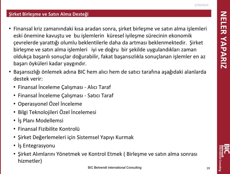 Şirket birleşme ve satın alma işlemleri iyi ve doğru bir şekilde uygulandıkları zaman oldukça başarılı sonuçlar doğurabilir, fakat başarısızlıkla sonuçlanan işlemler en az başarı öyküleri kadar