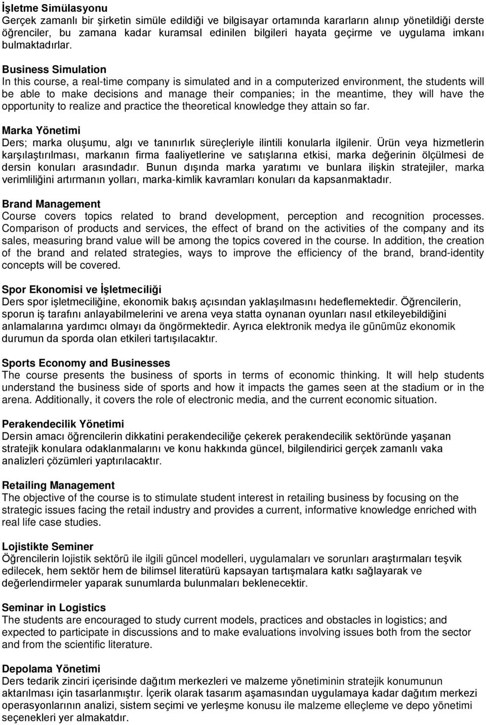 Business Simulation In this course, a real-time company is simulated and in a computerized environment, the students will be able to make decisions and manage their companies; in the meantime, they