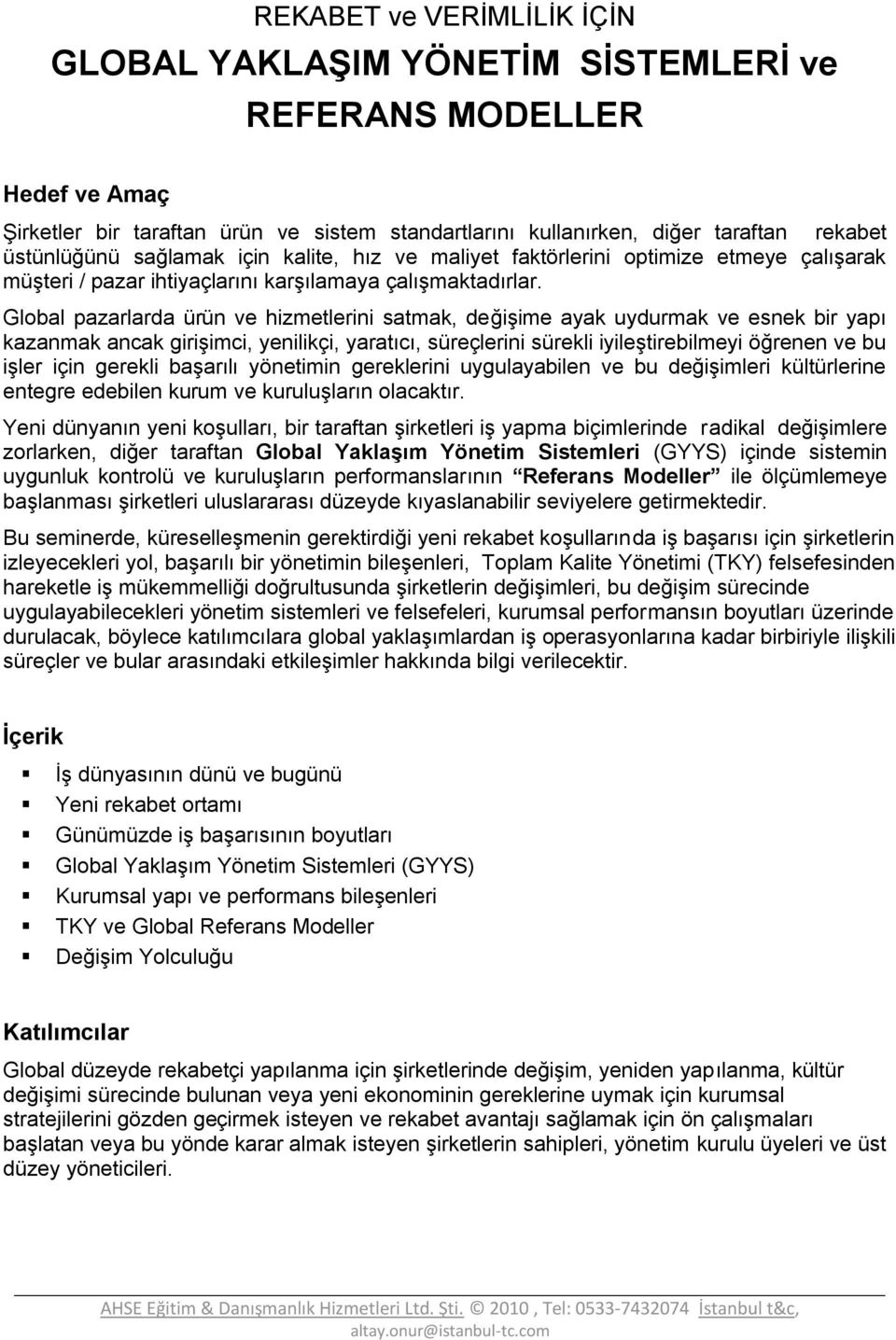 Global pazarlarda ürün ve hizmetlerini satmak, değişime ayak uydurmak ve esnek bir yapı kazanmak ancak girişimci, yenilikçi, yaratıcı, süreçlerini sürekli iyileştirebilmeyi öğrenen ve bu işler için