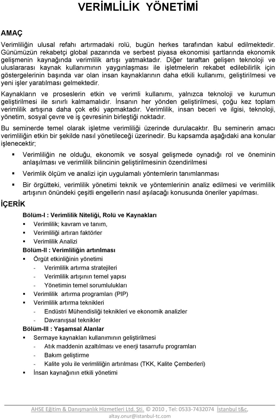 Diğer taraftan gelişen teknoloji ve uluslararası kaynak kullanımının yaygınlaşması ile işletmelerin rekabet edilebilirlik için göstergelerinin başında var olan insan kaynaklarının daha etkili