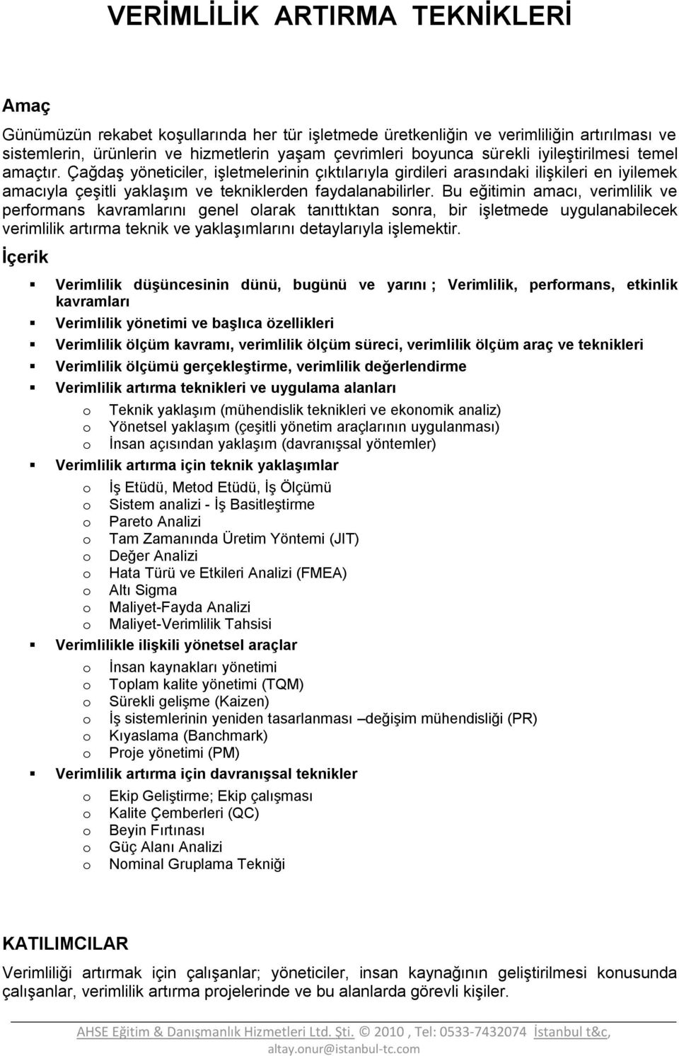 Bu eğitimin amacı, verimlilik ve performans kavramlarını genel olarak tanıttıktan sonra, bir işletmede uygulanabilecek verimlilik artırma teknik ve yaklaşımlarını detaylarıyla işlemektir.