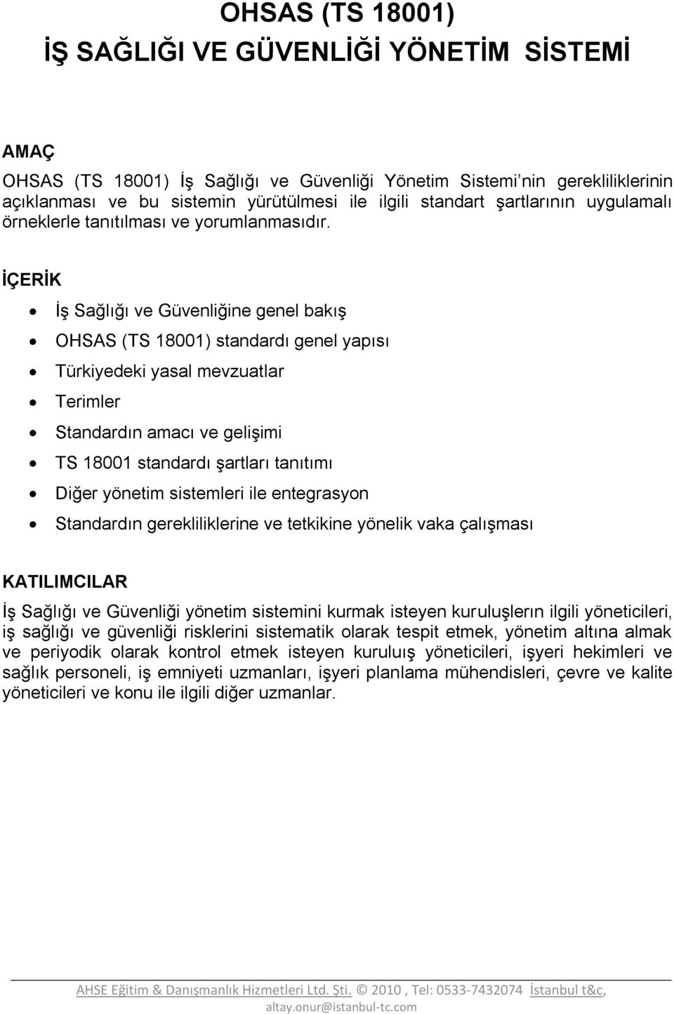 İş Sağlığı ve Güvenliğine genel bakış OHSAS (TS 18001) standardı genel yapısı Türkiyedeki yasal mevzuatlar Terimler Standardın amacı ve gelişimi TS 18001 standardı şartları tanıtımı Diğer yönetim