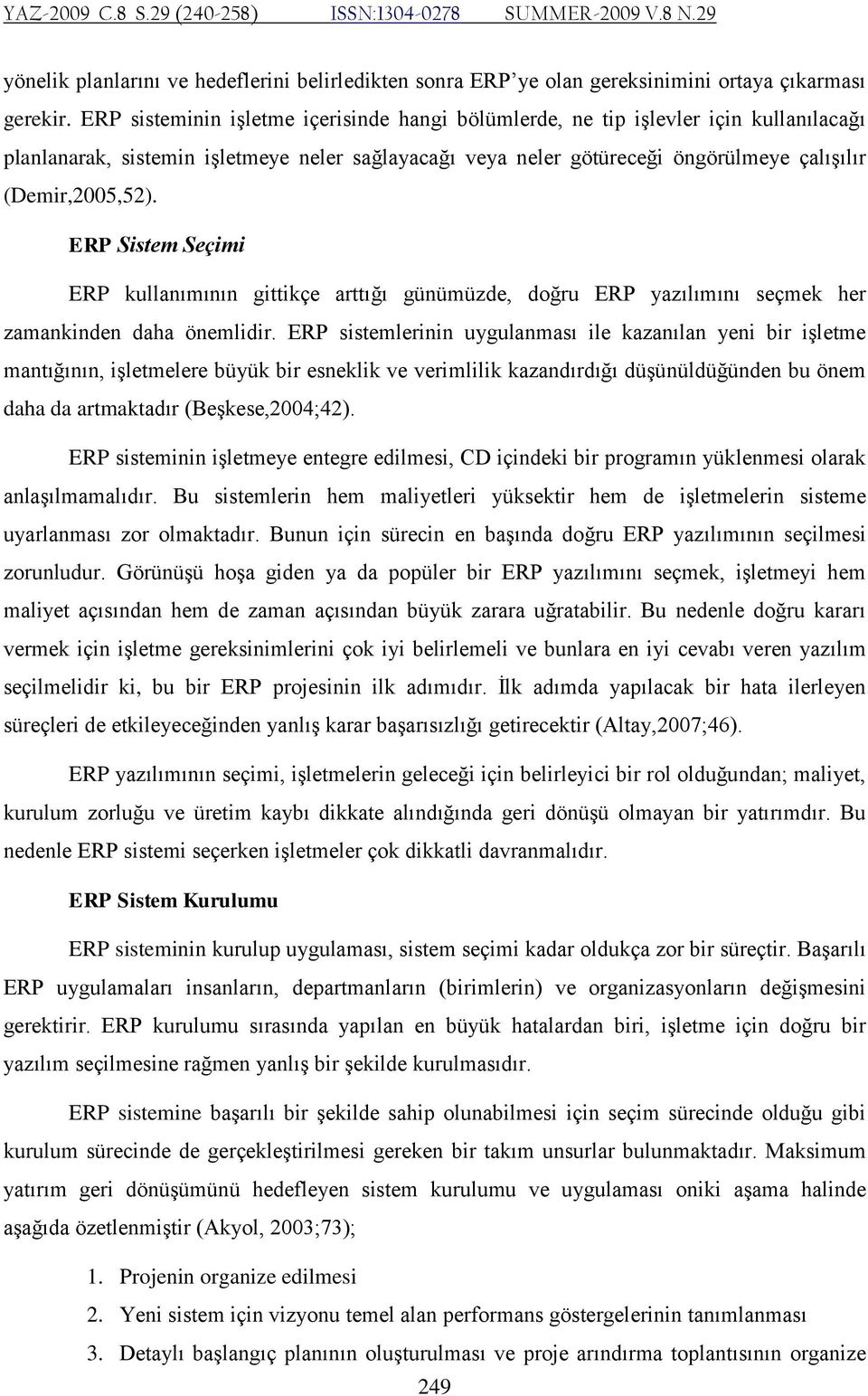 ERP Sistem Seçimi ERP kullanımının gittikçe arttığı günümüzde, doğru ERP yazılımını seçmek her zamankinden daha önemlidir.