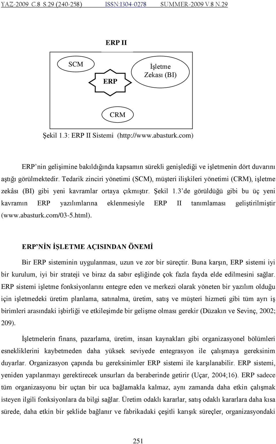 Tedarik zinciri yönetimi (SCM), müşteri ilişkileri yönetimi (CRM), işletme zekâsı (BI) gibi yeni kavramlar ortaya çıkmıştır. Şekil 1.