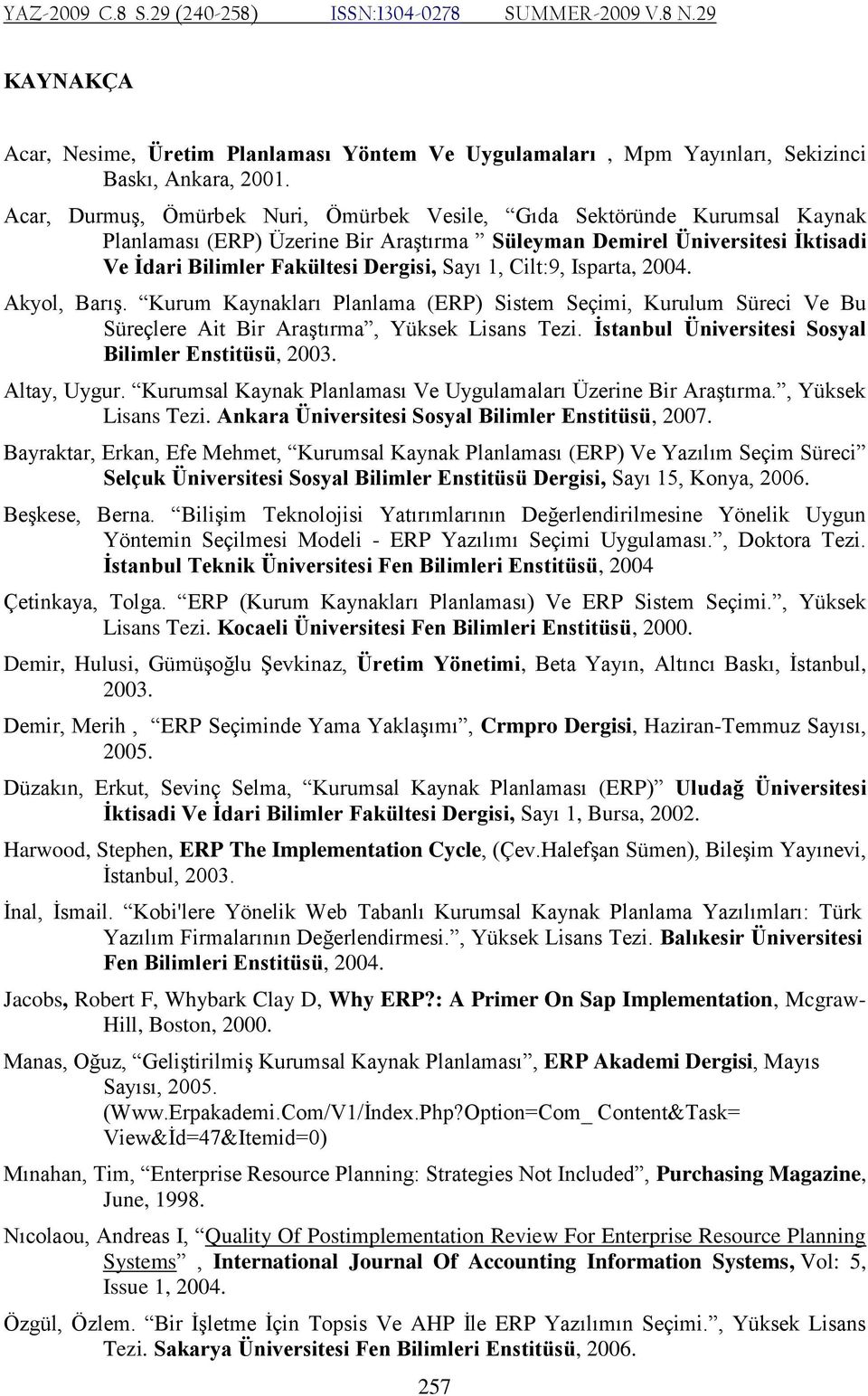 Cilt:9, Isparta, 2004. Akyol, Barış. Kurum Kaynakları Planlama (ERP) Sistem Seçimi, Kurulum Süreci Ve Bu Süreçlere Ait Bir Araştırma, Yüksek Lisans Tezi.