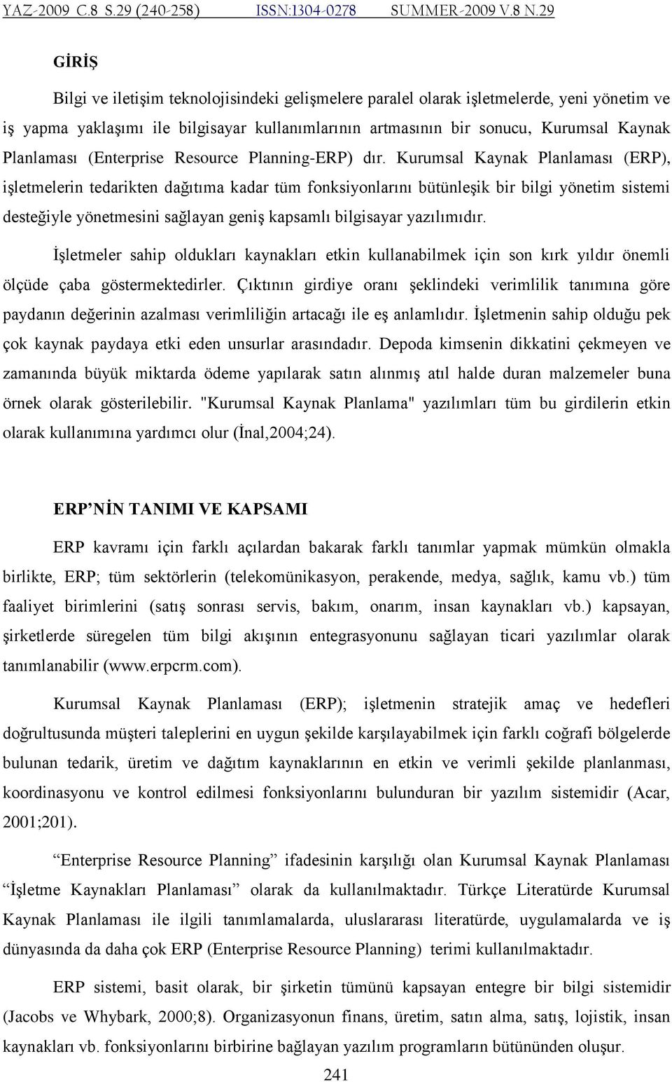 Kurumsal Kaynak Planlaması (ERP), işletmelerin tedarikten dağıtıma kadar tüm fonksiyonlarını bütünleşik bir bilgi yönetim sistemi desteğiyle yönetmesini sağlayan geniş kapsamlı bilgisayar yazılımıdır.