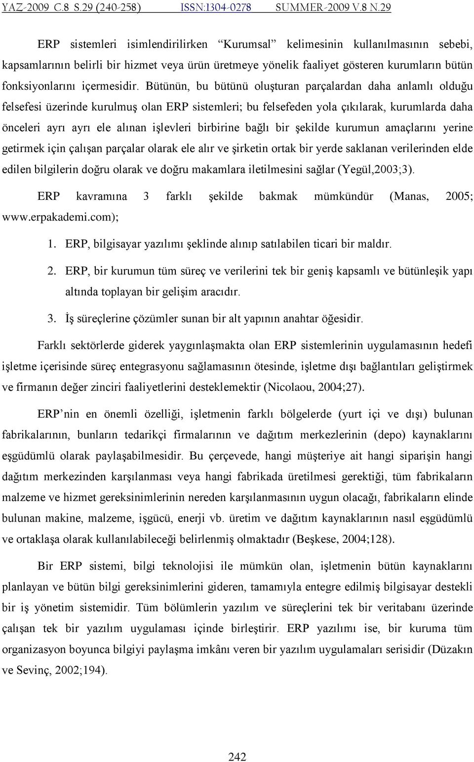 Bütünün, bu bütünü oluşturan parçalardan daha anlamlı olduğu felsefesi üzerinde kurulmuş olan ERP sistemleri; bu felsefeden yola çıkılarak, kurumlarda daha önceleri ayrı ayrı ele alınan işlevleri