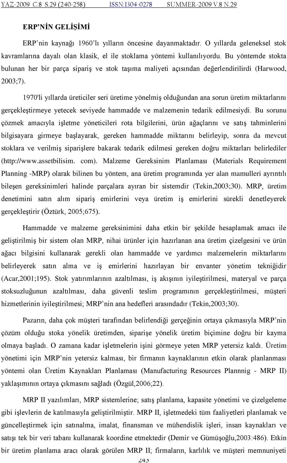 1970'li yıllarda üreticiler seri üretime yönelmiş olduğundan ana sorun üretim miktarlarını gerçekleştirmeye yetecek seviyede hammadde ve malzemenin tedarik edilmesiydi.