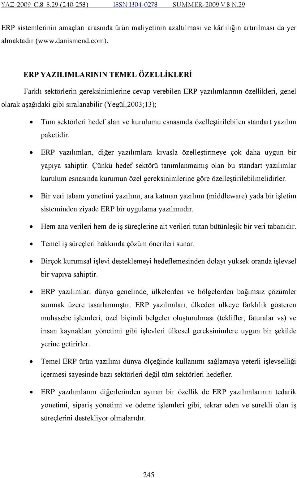 hedef alan ve kurulumu esnasında özelleştirilebilen standart yazılım paketidir. ERP yazılımları, diğer yazılımlara kıyasla özelleştirmeye çok daha uygun bir yapıya sahiptir.