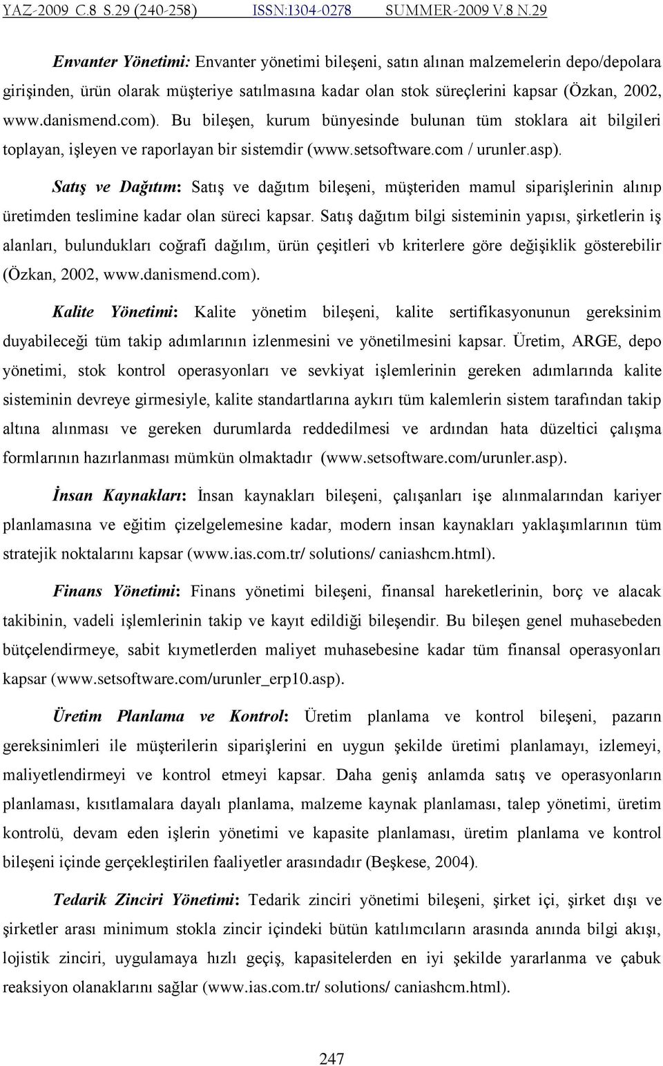 Satış ve Dağıtım: Satış ve dağıtım bileşeni, müşteriden mamul siparişlerinin alınıp üretimden teslimine kadar olan süreci kapsar.