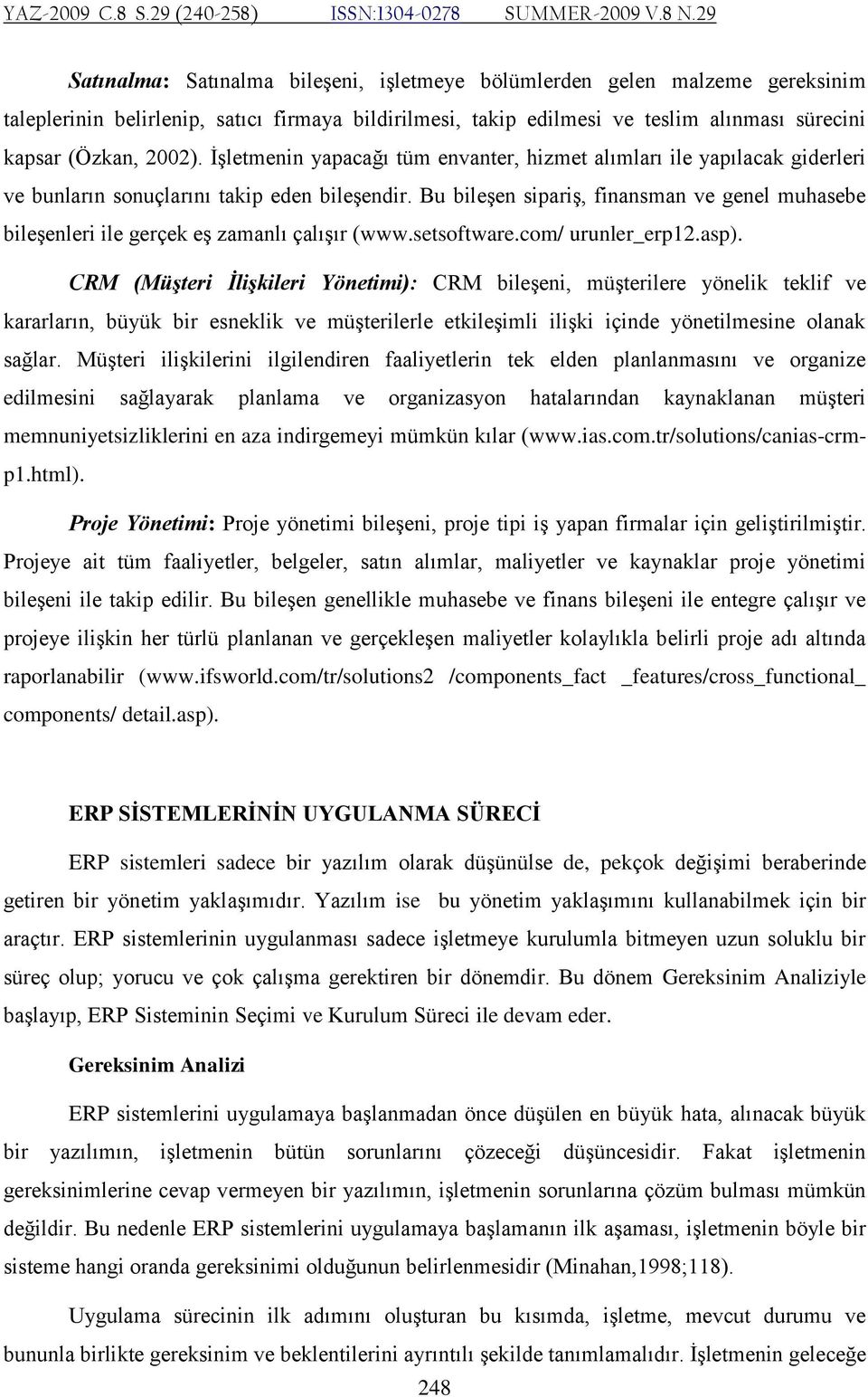 Bu bileşen sipariş, finansman ve genel muhasebe bileşenleri ile gerçek eş zamanlı çalışır (www.setsoftware.com/ urunler_erp12.asp).