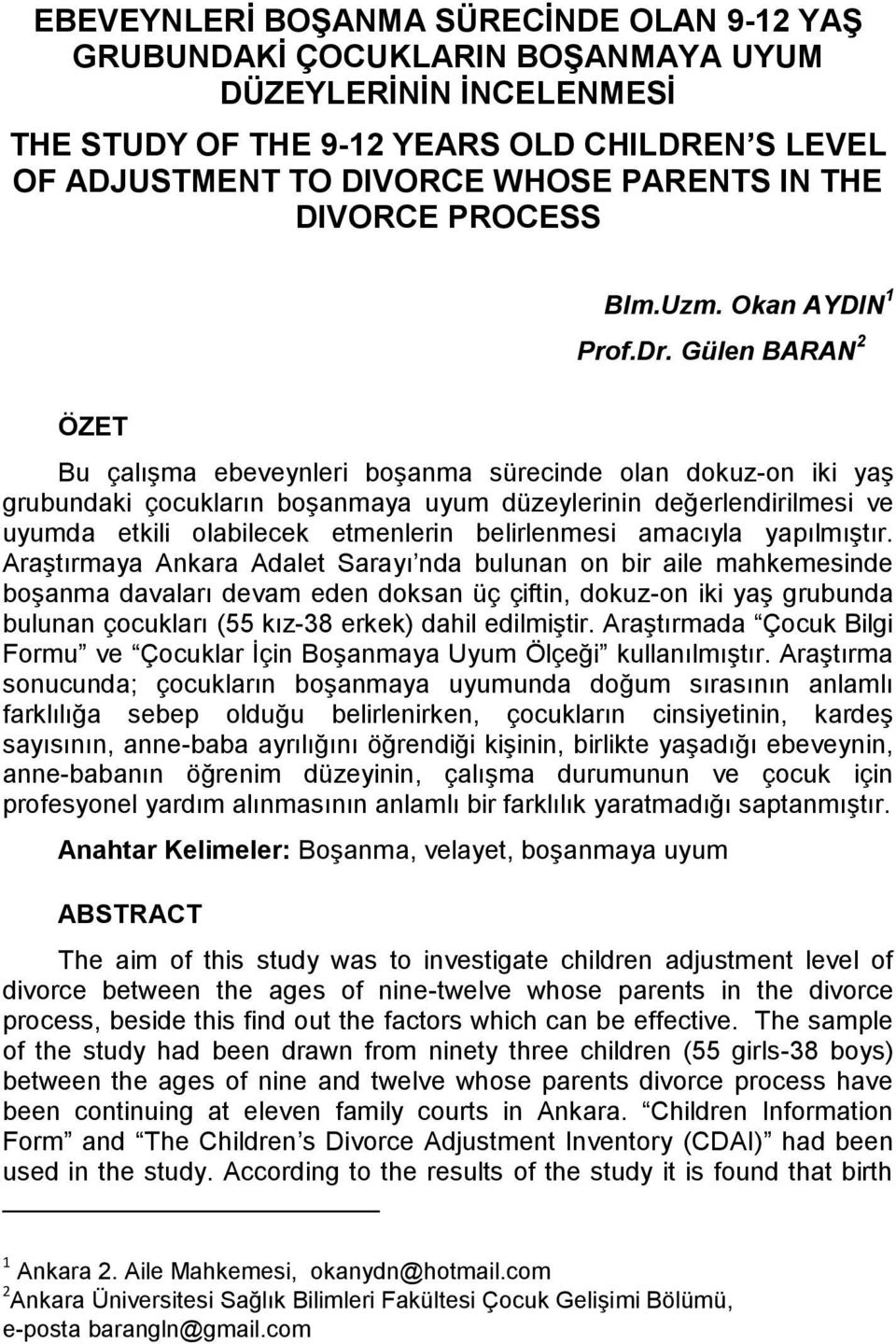 Gülen BARAN 2 ÖZET Bu çalışma ebeveynleri boşanma sürecinde olan dokuz-on iki yaş grubundaki çocukların boşanmaya uyum düzeylerinin değerlendirilmesi ve uyumda etkili olabilecek etmenlerin