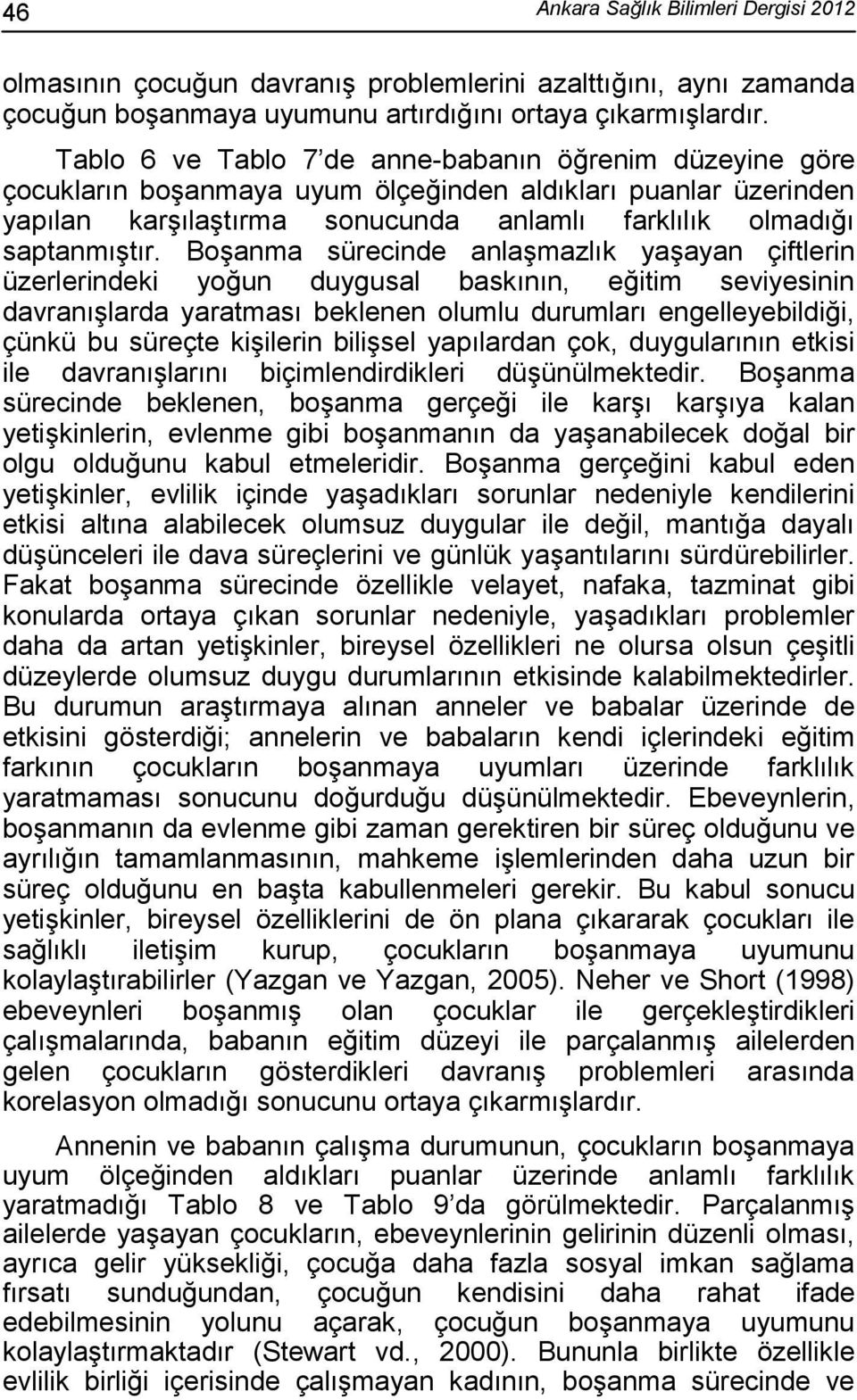 Boşanma sürecinde anlaşmazlık yaşayan çiftlerin üzerlerindeki yoğun duygusal baskının, eğitim seviyesinin davranışlarda yaratması beklenen olumlu durumları engelleyebildiği, çünkü bu süreçte