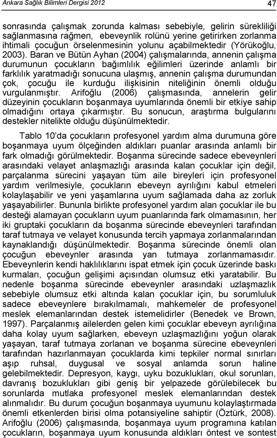 Baran ve Bütün Ayhan (2004) çalışmalarında, annenin çalışma durumunun çocukların bağımlılık eğilimleri üzerinde anlamlı bir farklılık yaratmadığı sonucuna ulaşmış, annenin çalışma durumundan çok,