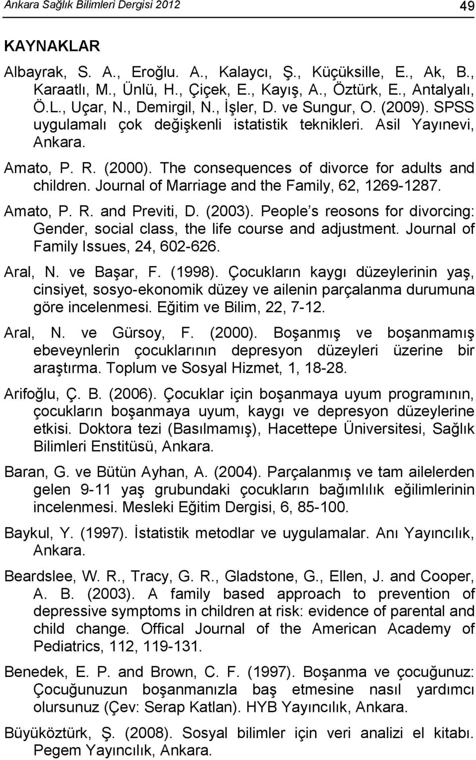 Journal of Marriage and the Family, 62, 1269-1287. Amato, P. R. and Previti, D. (2003). People s reosons for divorcing: Gender, social class, the life course and adjustment.