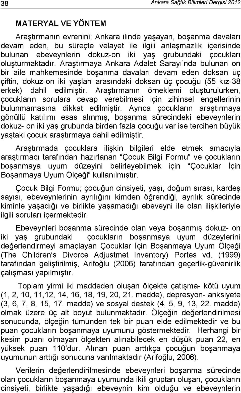 Araştırmaya Ankara Adalet Sarayı nda bulunan on bir aile mahkemesinde boşanma davaları devam eden doksan üç çiftin, dokuz-on iki yaşları arasındaki doksan üç çocuğu (55 kız-38 erkek) dahil edilmiştir.