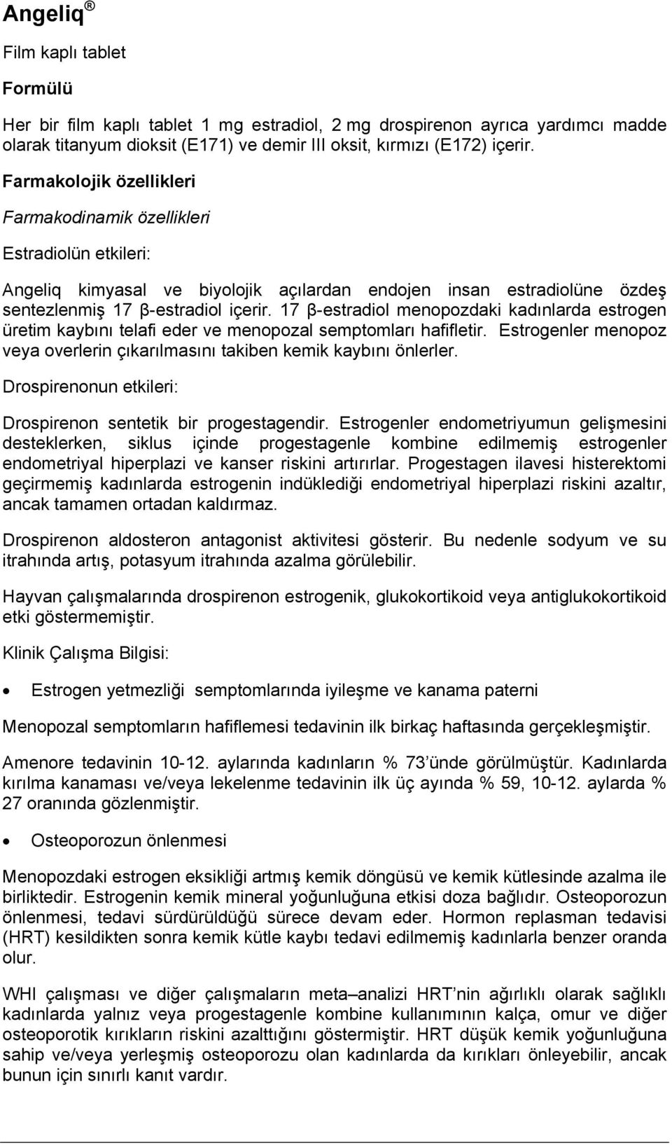 17 β-estradiol menopozdaki kadınlarda estrogen üretim kaybını telafi eder ve menopozal semptomları hafifletir. Estrogenler menopoz veya overlerin çıkarılmasını takiben kemik kaybını önlerler.