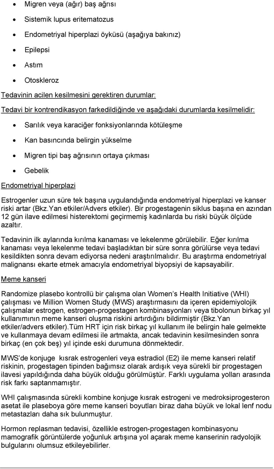 Gebelik Endometriyal hiperplazi Estrogenler uzun süre tek başına uygulandığında endometriyal hiperplazi ve kanser riski artar (Bkz.Yan etkiler/advers etkiler).