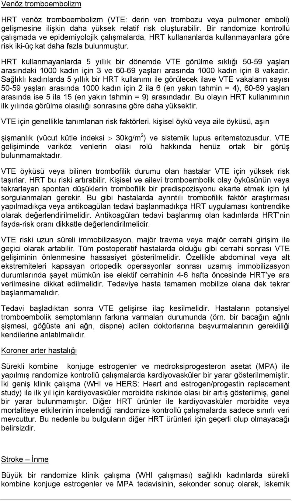 HRT kullanmayanlarda 5 yıllık bir dönemde VTE görülme sıklığı 50-59 yaşları arasındaki 1000 kadın için 3 ve 60-69 yaşları arasında 1000 kadın için 8 vakadır.