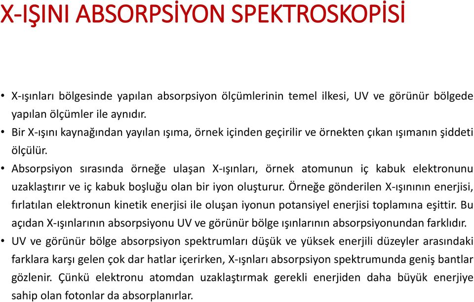 Absorpsiyon sırasında örneğe ulaşan X-ışınları, örnek atomunun iç kabuk elektronunu uzaklaştırır ve iç kabuk boşluğu olan bir iyon oluşturur.