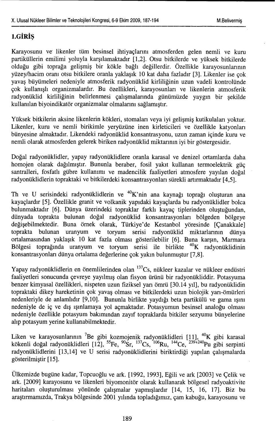 Likenler ise çok yavaş büyümeleri nedeniyle atmosferik radyonüklid kirliliğinin uzun vadeli kontrolünde çok kullanışlı organizmalardır.