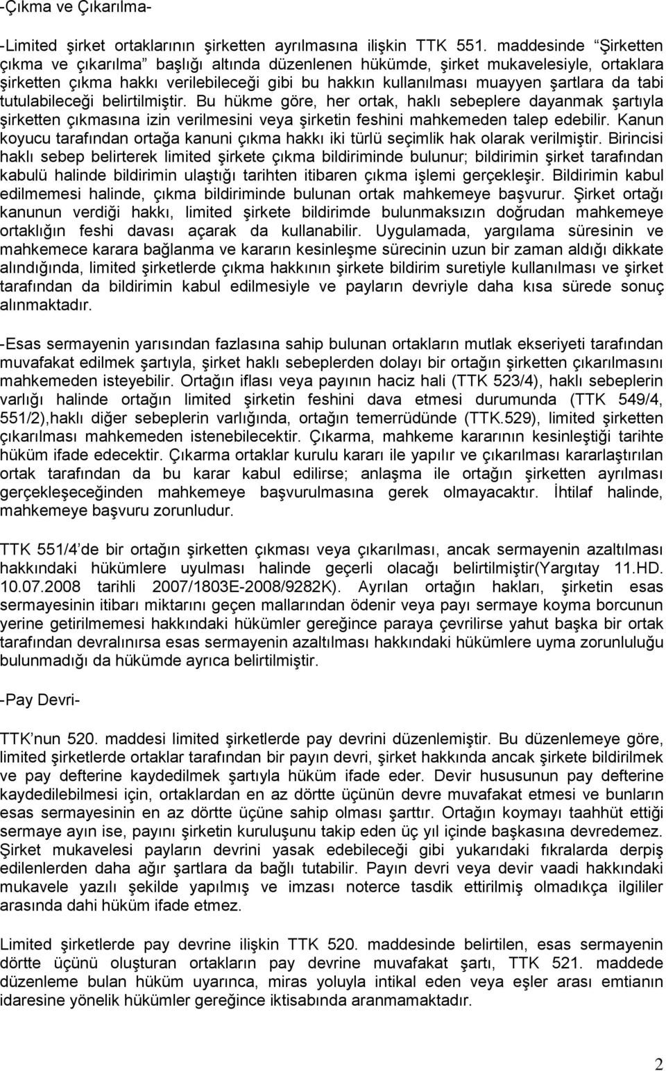 tutulabileceği belirtilmiştir. Bu hükme göre, her ortak, haklı sebeplere dayanmak şartıyla şirketten çıkmasına izin verilmesini veya şirketin feshini mahkemeden talep edebilir.