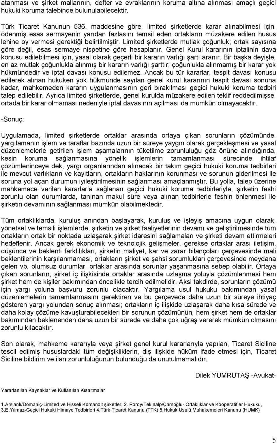 Limited şirketlerde mutlak çoğunluk; ortak sayısına göre değil, esas sermaye nispetine göre hesaplanır.