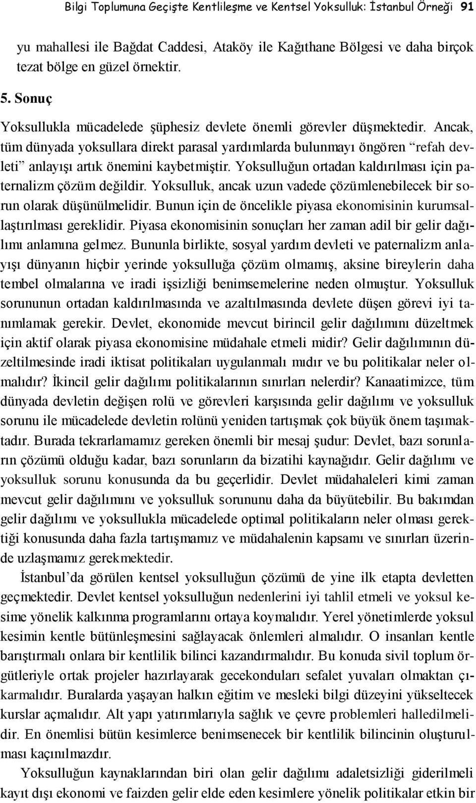 Yoksulluğun ortadan kaldırılması için paternalizm çözüm değildir. Yoksulluk, ancak uzun vadede çözümlenebilecek bir sorun olarak düşünülmelidir.