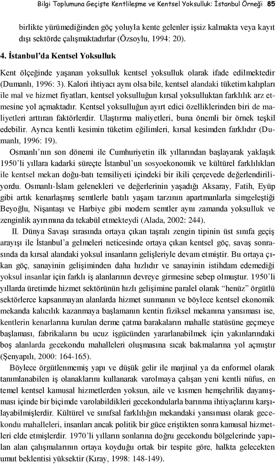 Kalori ihtiyacı aynı olsa bile, kentsel alandaki tüketim kalıpları ile mal ve hizmet fiyatları, kentsel yoksulluğun kırsal yoksulluktan farklılık arz etmesine yol açmaktadır.