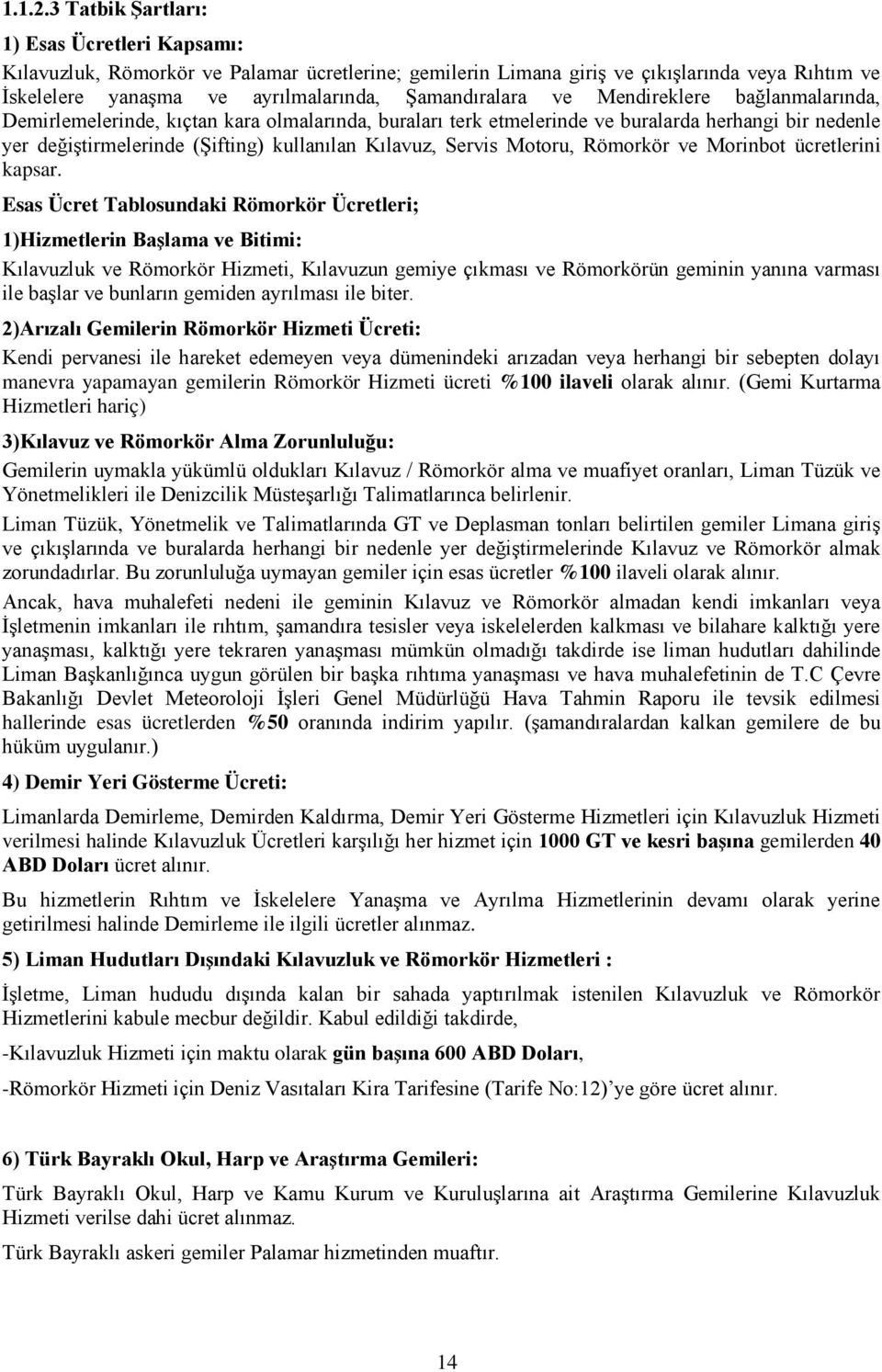 Mendireklere bağlanmalarında, Demirlemelerinde, kıçtan kara olmalarında, buraları terk etmelerinde ve buralarda herhangi bir nedenle yer değiştirmelerinde (Şifting) kullanılan Kılavuz, Servis Motoru,