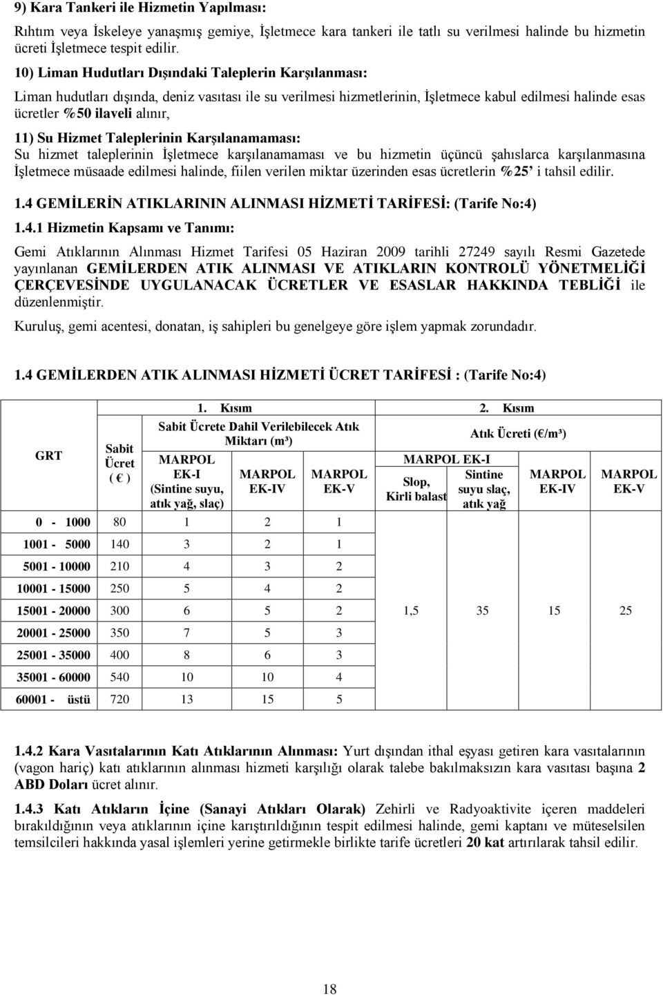 Su Hizmet Taleplerinin Karşılanamaması: Su hizmet taleplerinin İşletmece karşılanamaması ve bu hizmetin üçüncü şahıslarca karşılanmasına İşletmece müsaade edilmesi halinde, fiilen verilen miktar