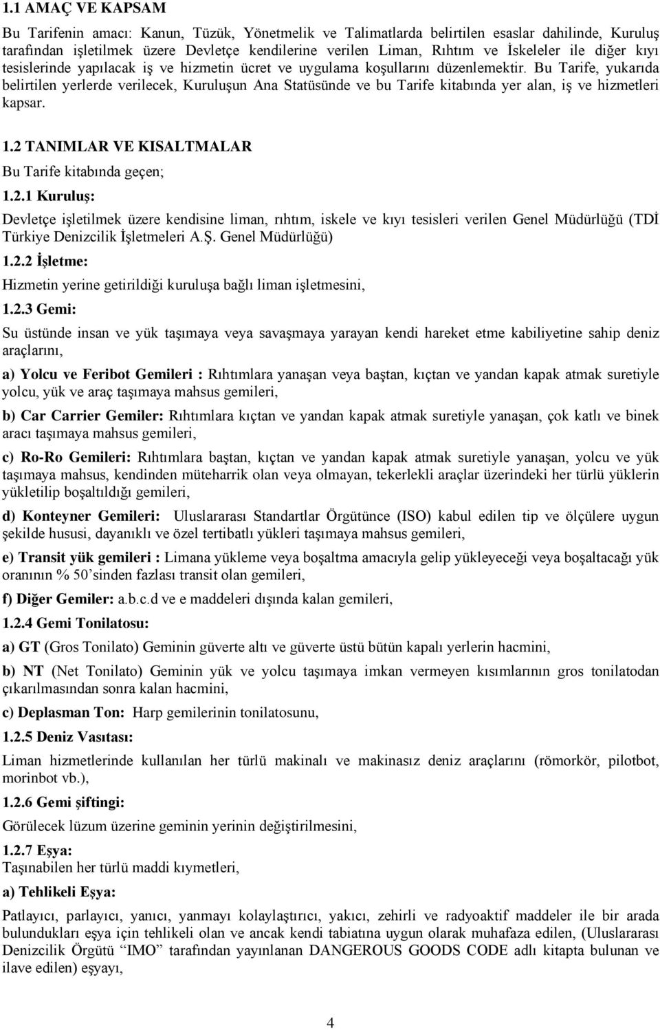 Bu Tarife, yukarıda belirtilen yerlerde verilecek, Kuruluşun Ana Statüsünde ve bu Tarife kitabında yer alan, iş ve hizmetleri kapsar. 1.2 