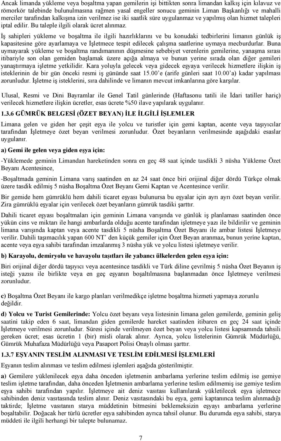 İş sahipleri yükleme ve boşaltma ile ilgili hazırlıklarını ve bu konudaki tedbirlerini limanın günlük iş kapasitesine göre ayarlamaya ve İşletmece tespit edilecek çalışma saatlerine uymaya