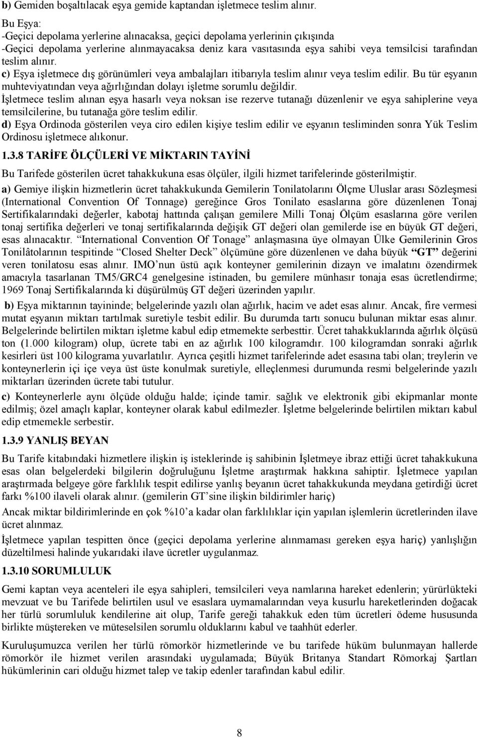 alınır. c) Eşya işletmece dış görünümleri veya ambalajları itibarıyla teslim alınır veya teslim edilir. Bu tür eşyanın muhteviyatından veya ağırlığından dolayı işletme sorumlu değildir.