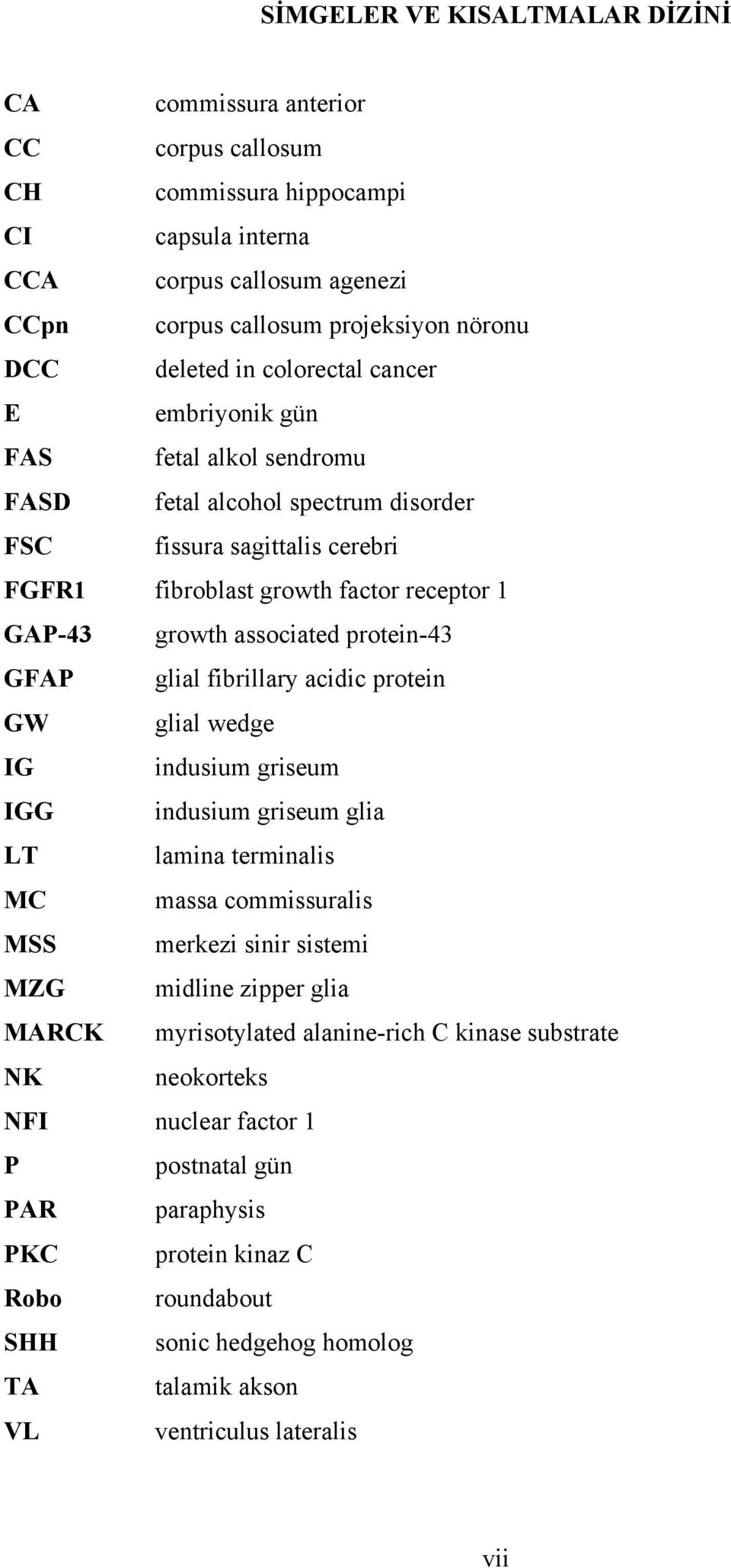 protein-43 GFAP glial fibrillary acidic protein GW glial wedge IG indusium griseum IGG indusium griseum glia LT lamina terminalis MC massa commissuralis MSS merkezi sinir sistemi MZG midline zipper