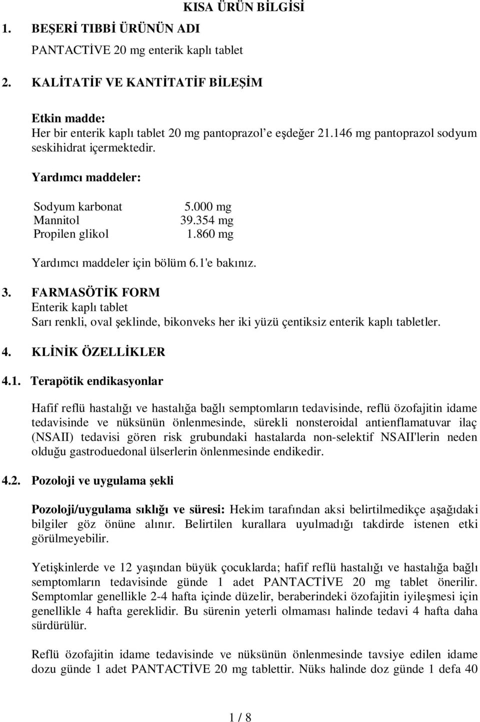 .354 mg 1.860 mg Yardımcı maddeler için bölüm 6.1'e bakınız. 3. FARMASÖTİK FORM Enterik kaplı tablet Sarı renkli, oval şeklinde, bikonveks her iki yüzü çentiksiz enterik kaplı tabletler. 4.