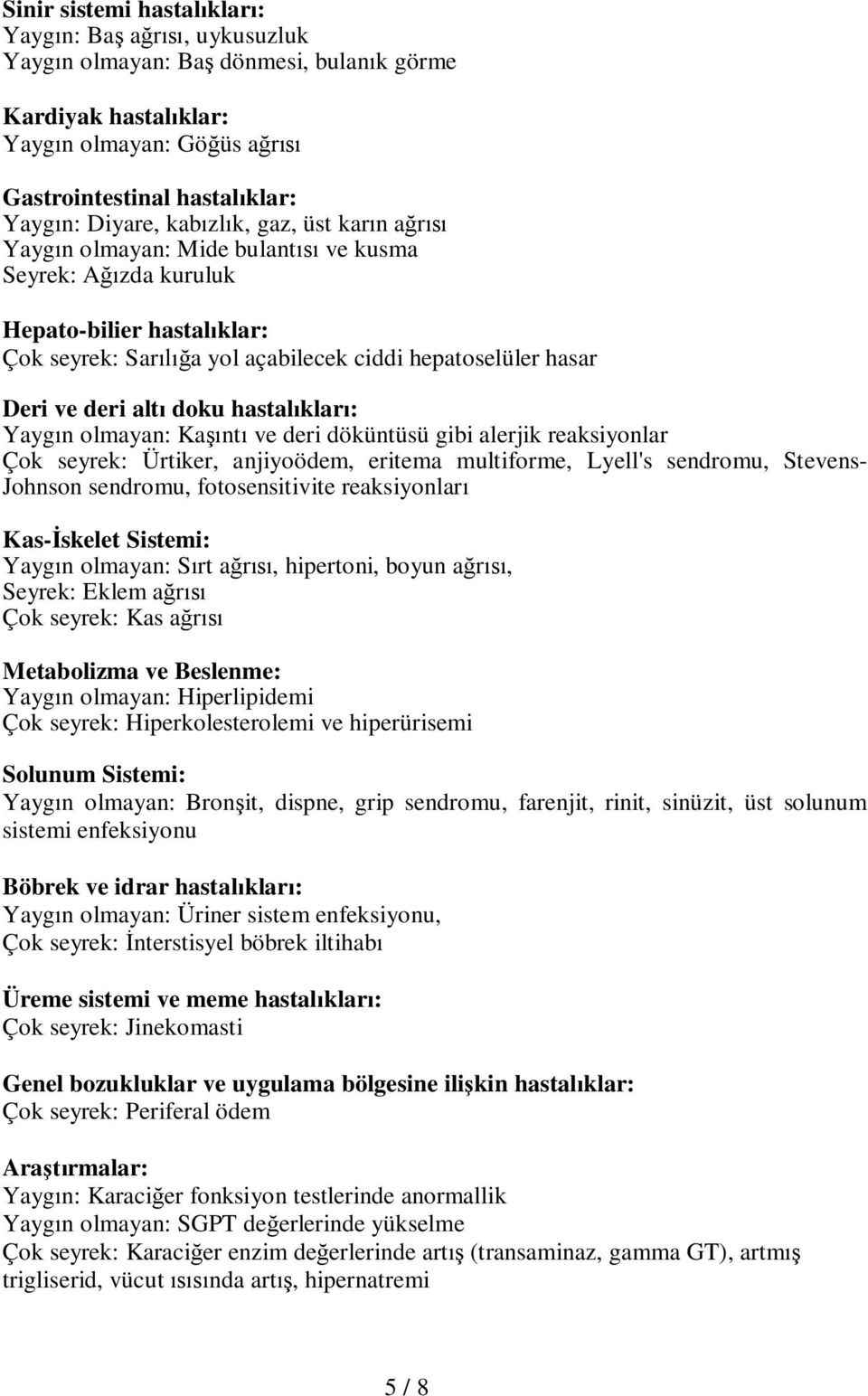 altı doku hastalıkları: Yaygın olmayan: Kaşıntı ve deri döküntüsü gibi alerjik reaksiyonlar Çok seyrek: Ürtiker, anjiyoödem, eritema multiforme, Lyell's sendromu, Stevens- Johnson sendromu,