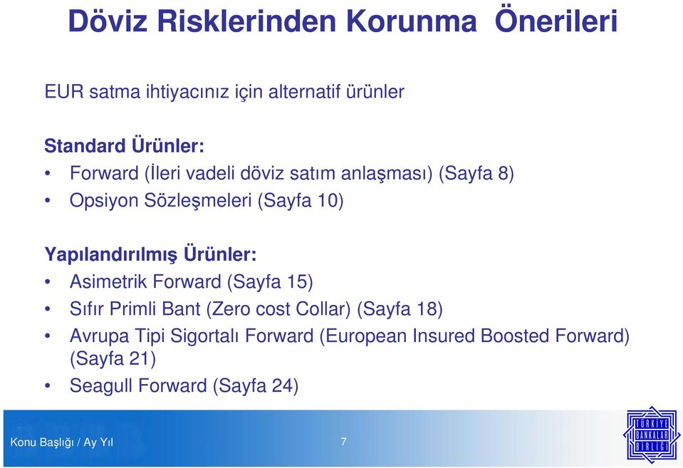 Ürünler: Asimetrik Forward (Sayfa 15) Sıfır Primli Bant (Zero cost Collar) (Sayfa 18) Avrupa Tipi