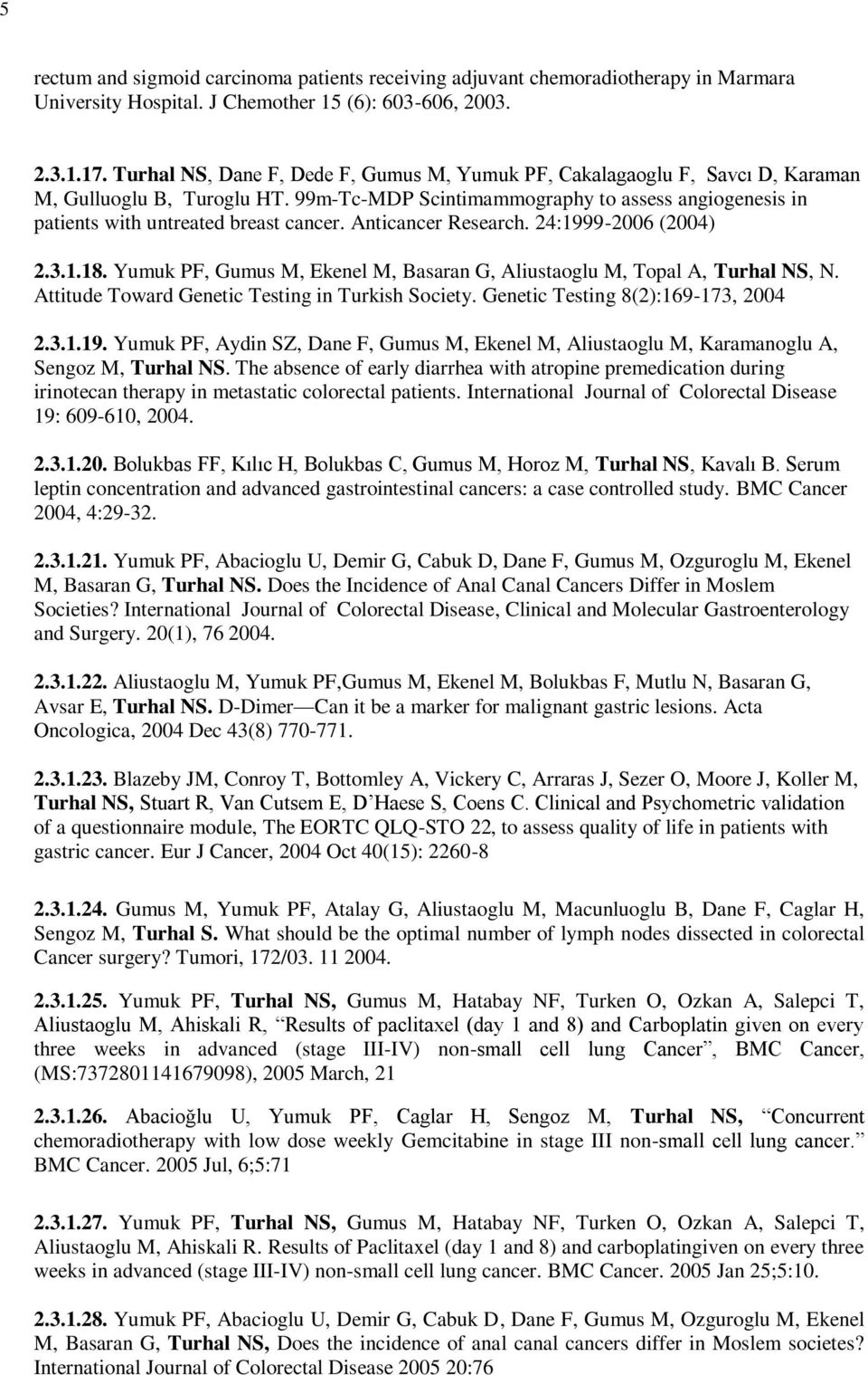 Anticancer Research. 24:1999-2006 (2004) 2.3.1.18. Yumuk PF, Gumus M, Ekenel M, Basaran G, Aliustaoglu M, Topal A, Turhal NS, N. Attitude Toward Genetic Testing in Turkish Society.