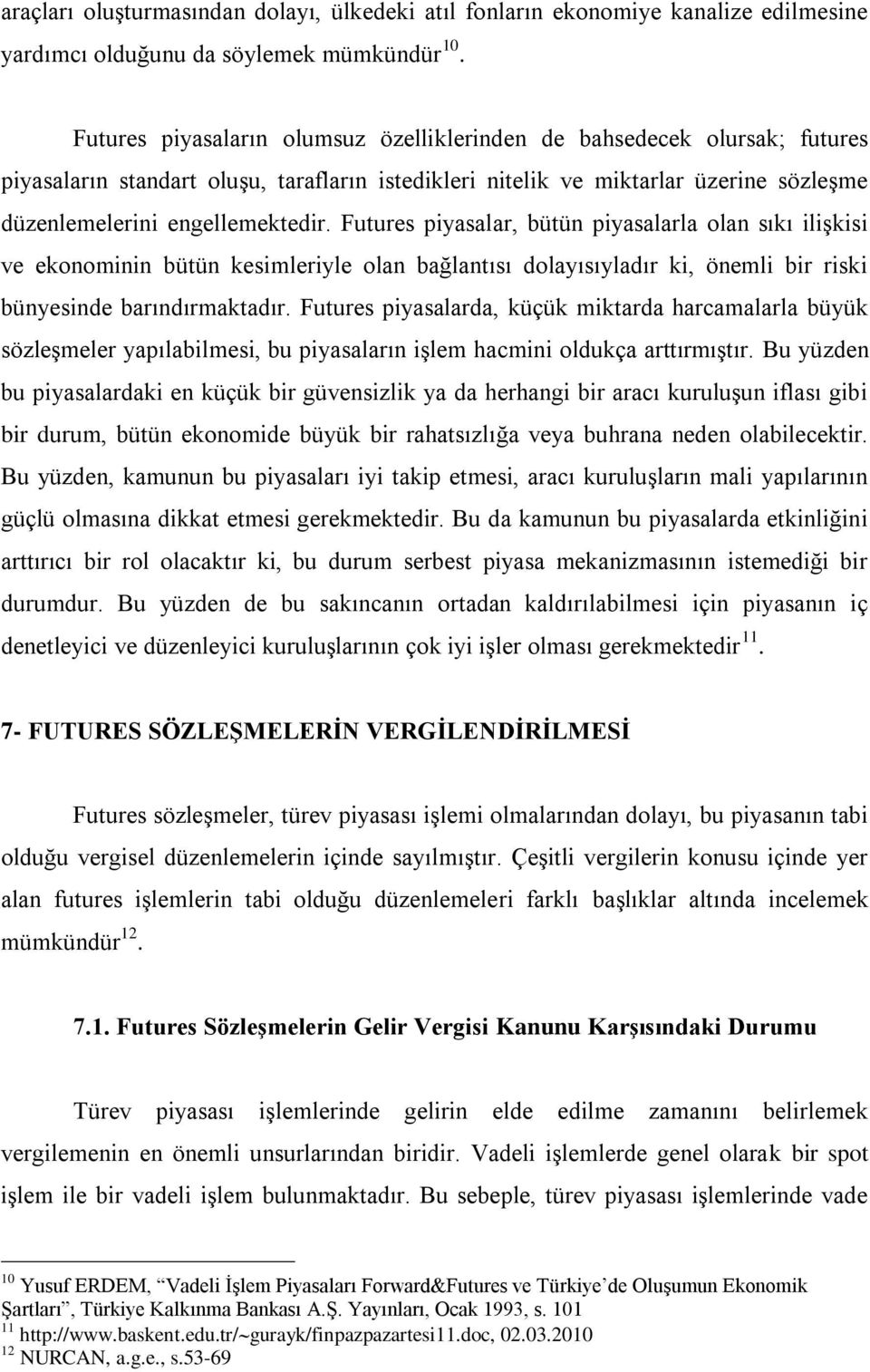 Futures piyasalar, bütün piyasalarla olan sıkı ilişkisi ve ekonominin bütün kesimleriyle olan bağlantısı dolayısıyladır ki, önemli bir riski bünyesinde barındırmaktadır.