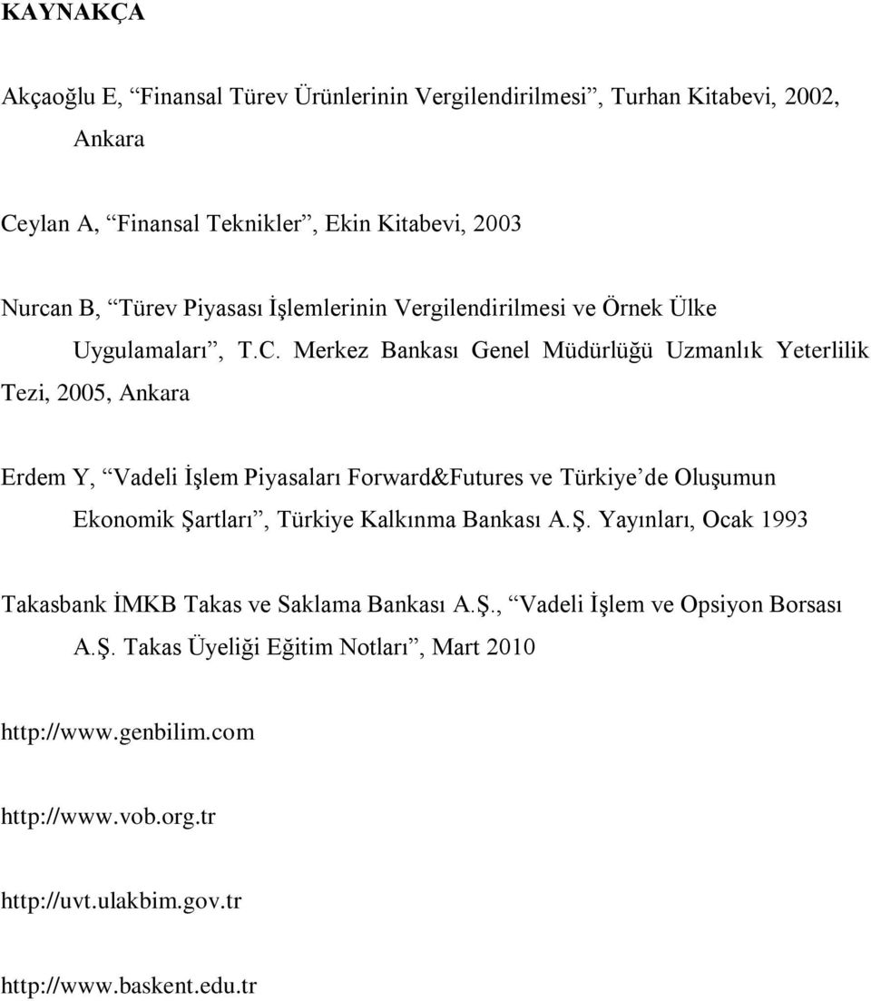 Merkez Bankası Genel Müdürlüğü Uzmanlık Yeterlilik Tezi, 2005, Ankara Erdem Y, Vadeli İşlem Piyasaları Forward&Futures ve Türkiye de Oluşumun Ekonomik Şartları,