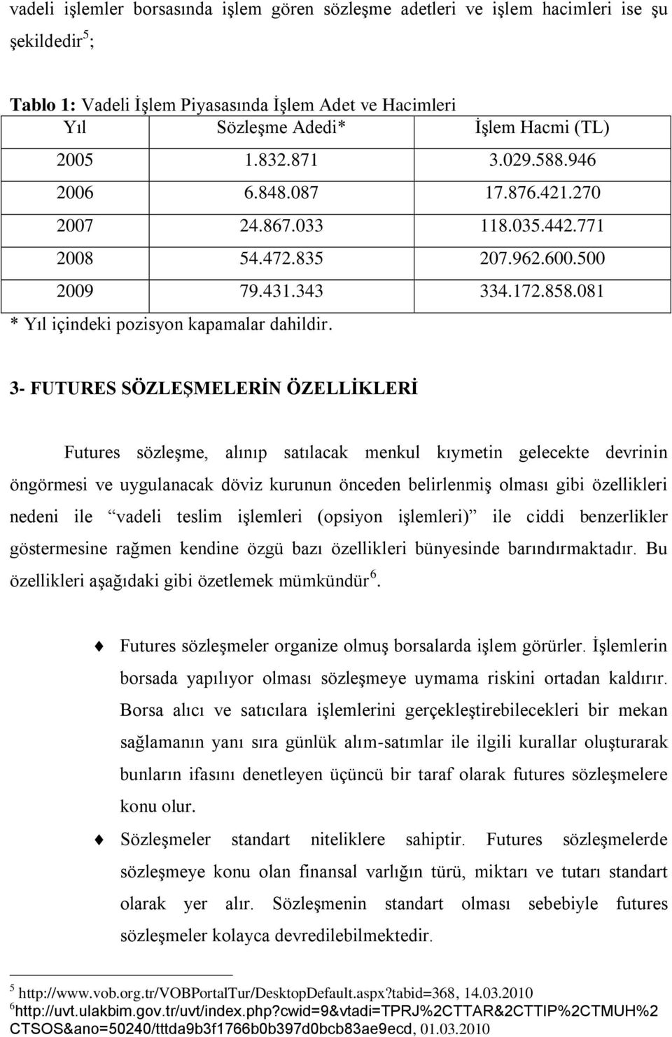 3- FUTURES SÖZLEŞMELERİN ÖZELLİKLERİ Futures sözleşme, alınıp satılacak menkul kıymetin gelecekte devrinin öngörmesi ve uygulanacak döviz kurunun önceden belirlenmiş olması gibi özellikleri nedeni