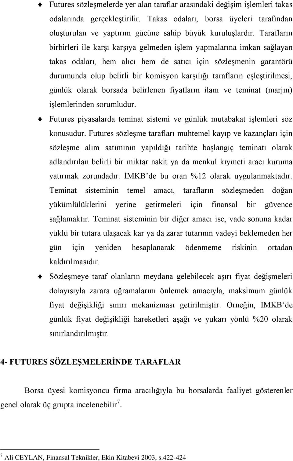 Tarafların birbirleri ile karşı karşıya gelmeden işlem yapmalarına imkan sağlayan takas odaları, hem alıcı hem de satıcı için sözleşmenin garantörü durumunda olup belirli bir komisyon karşılığı